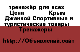 тренажёр для всех › Цена ­ 30 000 - Крым, Джанкой Спортивные и туристические товары » Тренажеры   